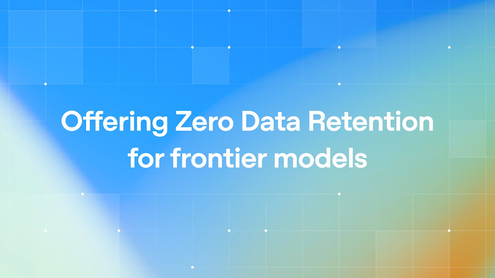 A blue, green, and gold gradient title card with a fine grid and white dots. Large centered white text reads: “Offering Zero Data Retention for frontier models.”